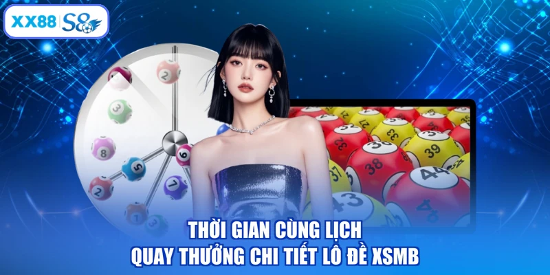 Thời gian cùng lịch quay thưởng chi tiết lô đề XSMB